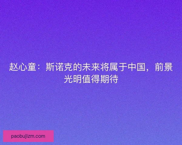 赵心童：斯诺克的未来将属于中国，前景光明值得期待